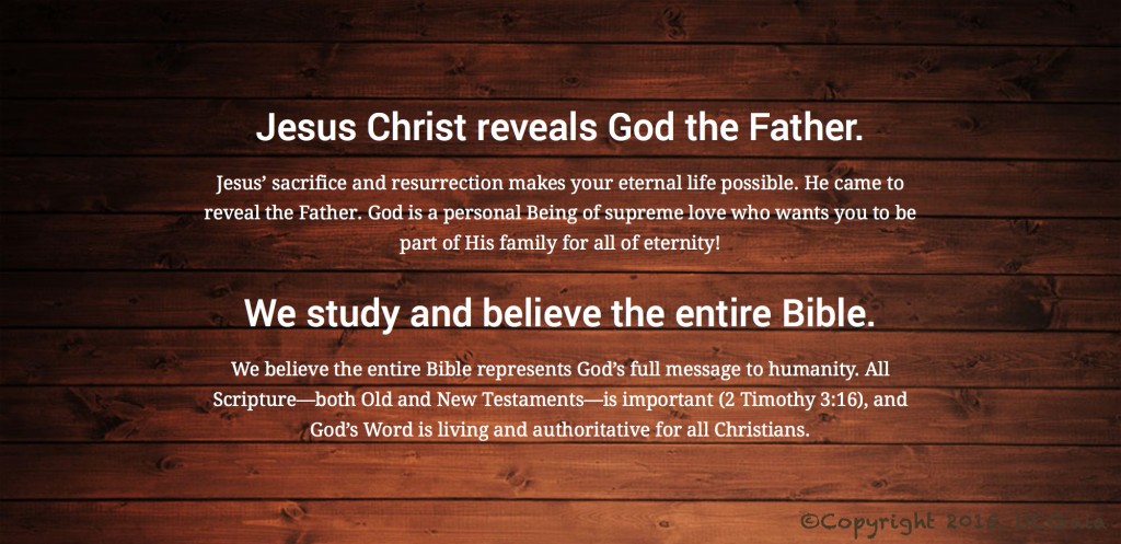 Jesus Christ reveals God the Father. We study and believe the entire Bible.